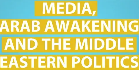 Media, Arab Awakening and the Middle Eastern Politics