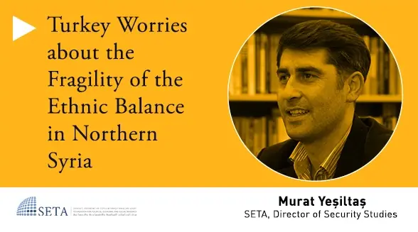 Turkey Worries about the Fragility of the Ethnic Balance in Northern Syria
