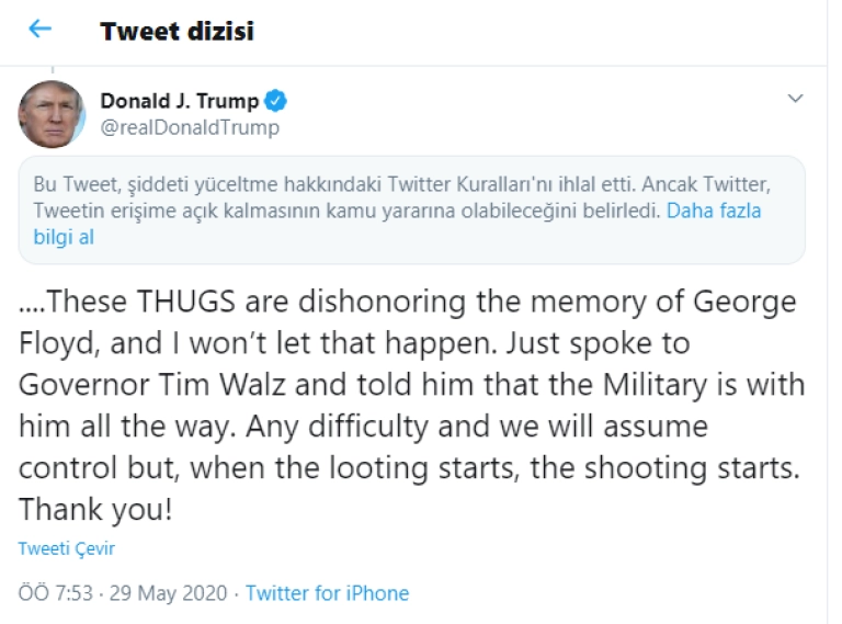 Bu Tweet, şiddeti yüceltme hakkındaki Twitter Kuralları'nı ihlal etti. Ancak Twitter, Tweetin erişime açık kalmasının kamu yararına olabileceğini belirledi. https://twitter.com/realDonaldTrump/status/1266231100780744704