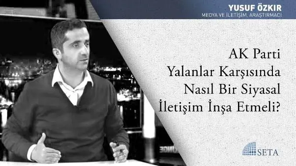 AK Parti Yalanlar Karşısında Nasıl Bir Siyasal İletişim İnşa Etmeli?