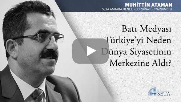 Batı Medyası Türkiye’yi Neden Dünya Siyasetinin Merkezine Aldı?
