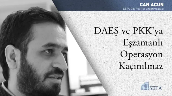 DAEŞ ve PKK’ya Eş Zamanlı Operasyon Kaçınılmaz