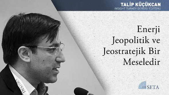 Enerji Jeopolitik ve Jeostratejik Bir Meseledir
