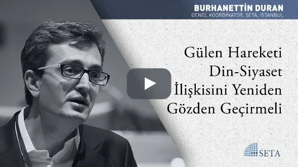 Gülen Hareketi Din-Siyaset İlişkisini Yeniden Gözden Geçirmeli