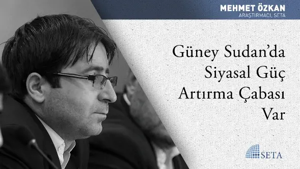 Güney Sudan’da Siyasal Güç Arttırma Çabası Var
