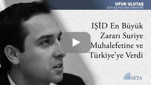 IŞİD En Büyük Zararı Suriye Muhalefetine ve Türkiye’ye Verdi