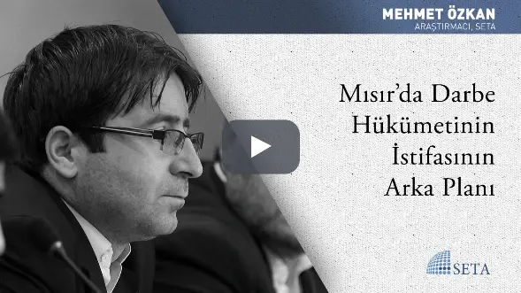 Mısır’da Darbe Hükümetinin İstifasının Arka Planı