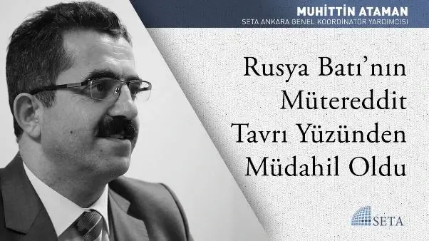 Rusya Batı’nın Mütereddit Tavrı Yüzünden Müdahil Oldu