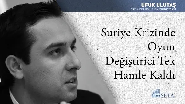 Suriye Krizinde Oyun Değiştirici Tek Hamle Kaldı
