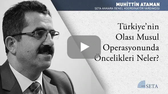 Türkiye’nin Olası Musul Operasyonunda Öncelikleri Neler?