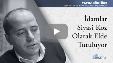 İdamlar Siyasi Koz Olarak Elde Tutuluyor