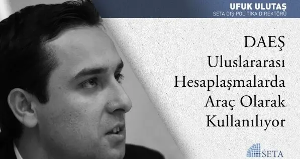 DAEŞ Uluslararası Hesaplaşmalarda Araç Olarak Kullanılıyor