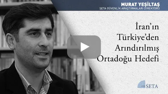 İran’ın Türkiye’den Arındırılmış Ortadoğu Hedefi