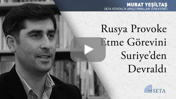 Rusya Provoke Etme Görevini Suriye’den Devraldı