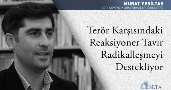 Terör Karşısındaki Reaksiyoner Tavır Radikalleşmeyi Destekliyor