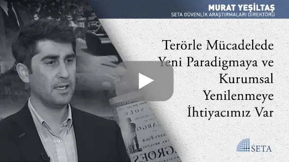 Terörle Mücadelede Yeni Paradigmaya ve Kurumsal Yenilenmeye İhtiyacımız Var