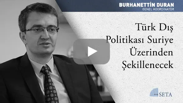 Türk Dış Politikası Suriye Üzerinden Şekillenecek