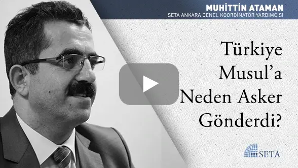 Türkiye Musul’a Neden Asker Gönderdi?