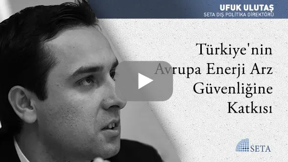 Türkiye’nin Avrupa Enerji Arz Güvenliğine Katkısı