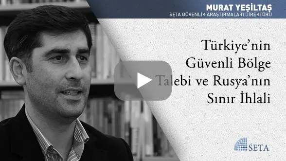 Türkiye’nin Güvenli Bölge Talebi ve Rusya’nın Sınır İhlali