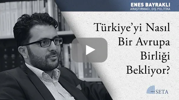 Türkiye’yi Nasıl Bir Avrupa Birliği Bekliyor?