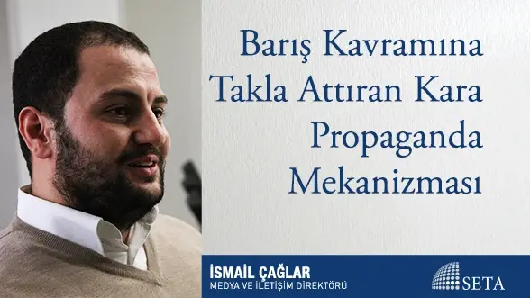 Barış Kavramına Takla Attıran Kara Propaganda Mekanizması