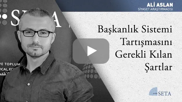 Başkanlık Sistemi Tartışmasını Gerekli Kılan Şartlar