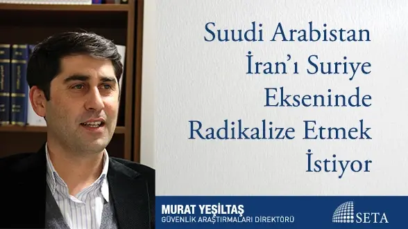Suudi Arabistan İran’ı Suriye Ekseninde Radikalize Etmek İstiyor