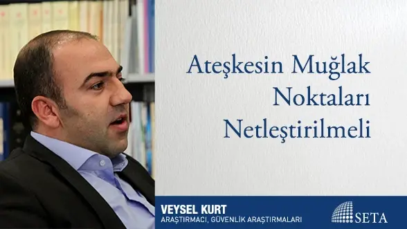 Ateşkesin Muğlak Noktaları Netleştirilmeli