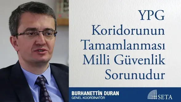 YPG Koridorunun Tamamlanması Milli Güvenlik Sorunudur
