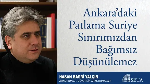 Ankara’daki Patlama Suriye Sınırımızdan Bağımsız Düşünülemez