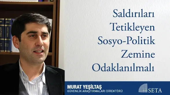 Saldırıları Tetikleyen Sosyo-Politik Zemine Odaklanılmalı