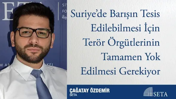 Suriye’de Barışın Tesisi İçin Terör Örgütleri Yok Edilmeli