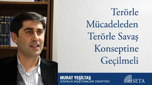 Terörle Mücadeleden Terörle Savaş Konseptine Geçilmeli