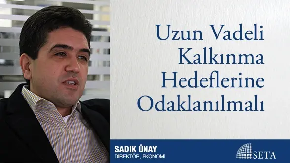 Uzun Vadeli Kalkınma Hedeflerine Odaklanılmalı