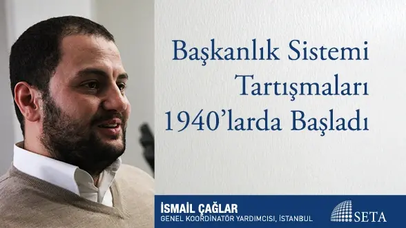 Başkanlık Sistemi Tartışmaları 1940’larda Başladı