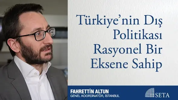 Türkiye’nin Dış Politikası Rasyonel Bir Eksene Sahip