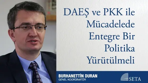 DAEŞ ve PKK ile Mücadelede Entegre Bir Politika Yürütülmeli