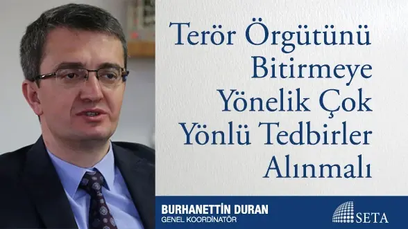 Terör Örgütünü Bitirmeye Yönelik Çok Yönlü Tedbirler Alınmalı