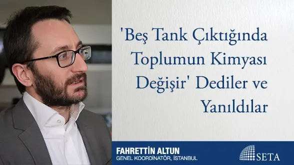 'Beş Tank Çıktığında Toplumun Kimyası Değişir' Dediler ve Yanıldılar