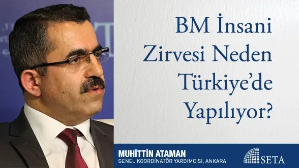 BM İnsani Zirvesi Neden Türkiye’de Yapılıyor?