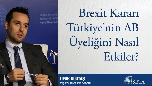 Brexit Kararı Türkiye’nin AB Üyeliğini Nasıl Etkiler?