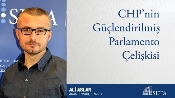 CHP’nin Güçlendirilmiş Parlamento Çelişkisi