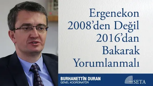 Ergenekon 2008’den Değil 2016’dan Bakarak Yorumlanmalı