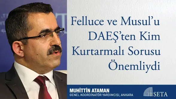 Felluce ve Musul’u DAEŞ’ten Kim Kurtarmalı Sorusu Önemliydi