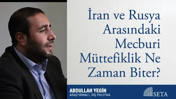 İran ve Rusya Arasındaki Mecburi Müttefiklik Ne Zaman Biter?