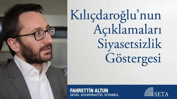 Kılıçdaroğlu’nun Açıklamaları Siyasetsizlik Göstergesi