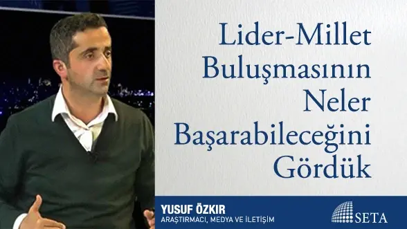 Lider-Millet Buluşmasının Neler Başarabileceğini Gördük