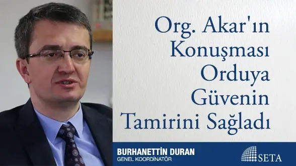 Org. Akar’ın Konuşması Orduya Güvenin Tamirini Sağladı