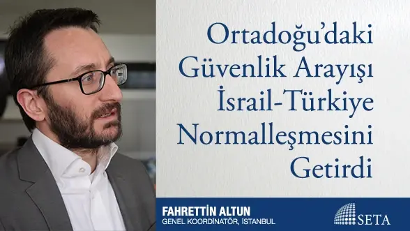 Ortadoğu’daki Güvenlik Arayışı İsrail-Türkiye Normalleşmesini Getirdi